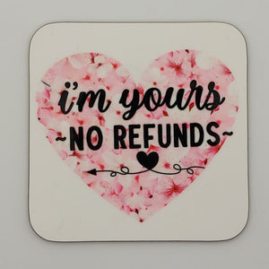 I'm Yours No Refunds - Lovely Gift for somebody you Love - In Stock